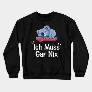Lazy Koala With Funny German Saying "Ich Muss Gar Nix" Crewneck Sweatshirt
